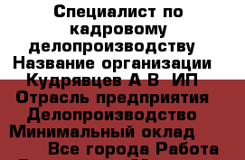 Специалист по кадровому делопроизводству › Название организации ­ Кудрявцев А.В, ИП › Отрасль предприятия ­ Делопроизводство › Минимальный оклад ­ 27 500 - Все города Работа » Вакансии   . Мордовия респ.
